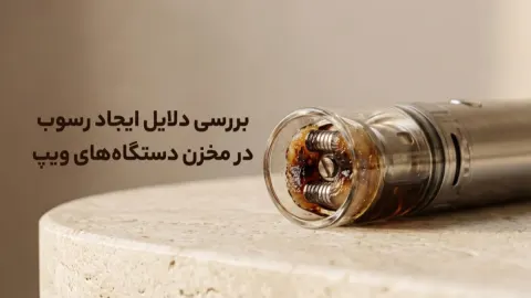 بررسی دلایل ایجاد رسوب در مخزن دستگاه‌های ویپ